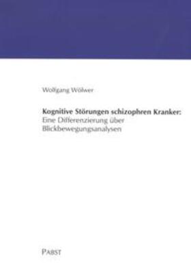 Wölwer |  Kognitive Störungen schizophren Kranker: Eine Differenzierung über Blickbewegungsanalysen | Buch |  Sack Fachmedien