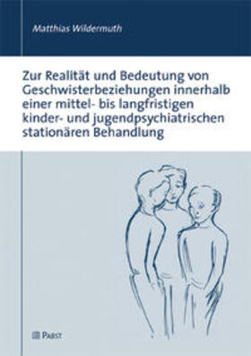 Wildermuth |  Zur Realität und Bedeutung von Geschwisterbeziehungen innerhalb einer mittel- bis langfristigen kinder- und jugendpsychiatrischen stationären Behandlung | Buch |  Sack Fachmedien