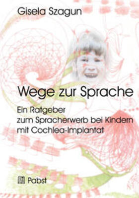Szagun |  Wege zur Sprache: Ein Ratgeber zum Spracherwerb bei Kindern mit Cochlea-Implantat | Buch |  Sack Fachmedien