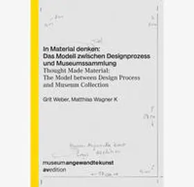 Weber / Wagner K |  In Material denken: Das Modell zwischen Designprozess und Museumssammlung | Buch |  Sack Fachmedien