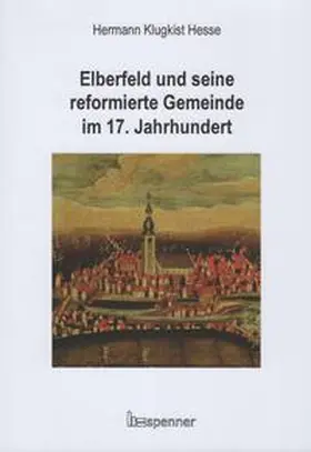 Hesse / Reiher / Eberlein |  Elberfeld und seine reformierte Gemeinde im 17. Jahrhundert | Buch |  Sack Fachmedien