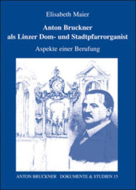 Maier / Antonicek / Lindner |  Anton Bruckner als Linzer Dom- und Stadtpfarrorganist | Buch |  Sack Fachmedien