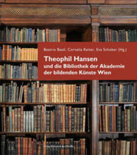 Bastl / Reiter / Schober |  Theophil Hansen und die Bibliothek der Akademie der bildenden Künste Wien | Buch |  Sack Fachmedien