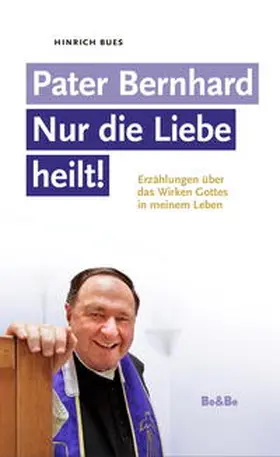 Bues |  Pater Bernhard - Nur die Liebe heilt | Buch |  Sack Fachmedien