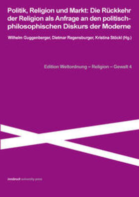 Guggenberger / Regensburger / Stöckl |  Politik, Religion und Markt: Die Rückkehr der Religion als Anfrage an die politisch-philosophischen Diskurs der Moderne | Buch |  Sack Fachmedien