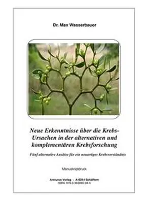 Wasserbauer |  Neue Erkenntnisse über die Krebs- Ursachen in der alternativen und komplementären Krebsforschung | Buch |  Sack Fachmedien