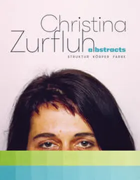 Zurfluh / Gantenbein / Grabner |  Christina Zurfluh - abstracts – Struktur Körper Farbe | Buch |  Sack Fachmedien