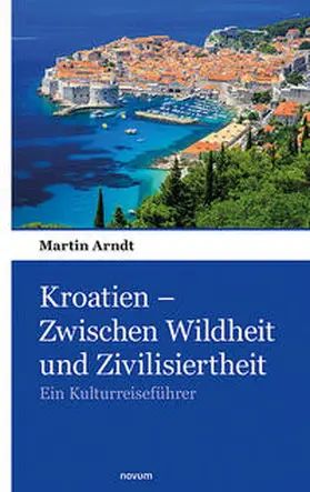 Arndt |  Kroatien ¿ Zwischen Wildheit und Zivilisiertheit | Buch |  Sack Fachmedien