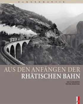 Camartin / Pfeiffer |  Aus den Anfängen der Rhätischen Bahn | Buch |  Sack Fachmedien