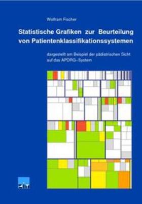 Fischer |  Statistische Grafiken zur Beurteilung von Patientenklassifikationssystemen | Buch |  Sack Fachmedien