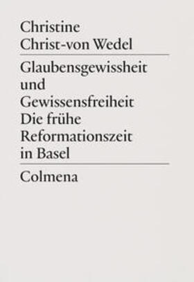 Christ-von Wedel |  Glaubensgewissheit und Gewissensfreiheit. Die frühe Reformationszeit in Basel | Buch |  Sack Fachmedien