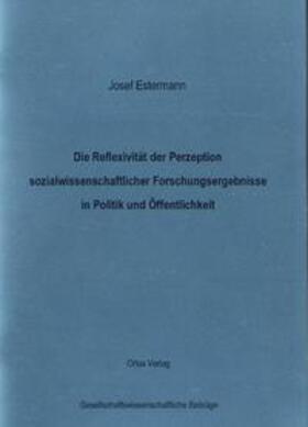 Estermann |  Die Reflexivität der Perzeption sozialwissenschaftlicher Forschungsergebnisse in Politik und Öffentlichkeit | Buch |  Sack Fachmedien