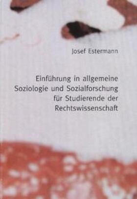 Estermann |  Einführung in allgemeine Soziologie und Sozialforschung für Studierende der Rechtswissenschaft | Buch |  Sack Fachmedien