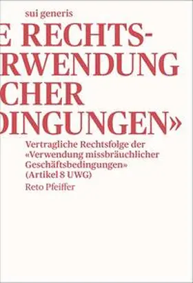 Pfeiffer |  Vertragliche Rechtsfolge der «Verwendung missbräuchlicher Geschäftsbedingungen» | Buch |  Sack Fachmedien