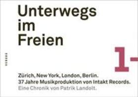 Landolt |  Unterwegs im Freien. Zürich, New York, London, Berlin. 37 Jahre Musikproduktion von Intakt Records. | Buch |  Sack Fachmedien