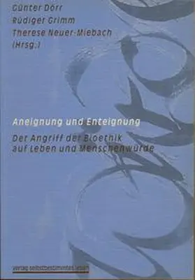 Dörr / Grimm / Neuer-Miebach |  Aneignung und Enteignung - Der Zugriff der Bioethik auf Leben und Menschenwürde | Buch |  Sack Fachmedien