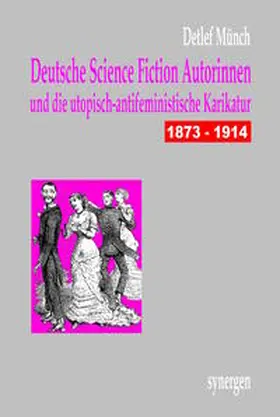 Münch |  Deutsche Science Fiction Autorinnen und die utopisch-antifeministische Karikatur 1873 - 1914 | Buch |  Sack Fachmedien