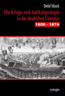 Münch |  Die Kriegs- und Antikriegsutopie in der deutschen Literatur 1800 - 1874 | Buch |  Sack Fachmedien