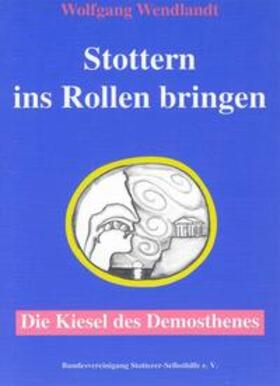 Wendlandt |  Stottern ins Rollen bringen - Die Kiesel des Demosthenes | Buch |  Sack Fachmedien