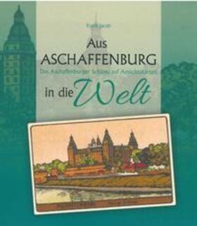 Jacob / Stadt- und Stiftsarchiv Aschaffenburg |  Aus Aschaffenburg in die Welt | Buch |  Sack Fachmedien