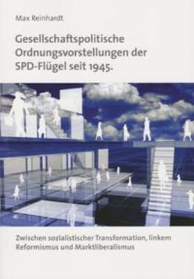 Reinhardt |  Gesellschaftspolitische Ordnungsvorstellungen der SPD-Flügel seit 1945. Zwischen sozialistischer Transformation, linkem Reformismus und Marktliberalismus | Buch |  Sack Fachmedien