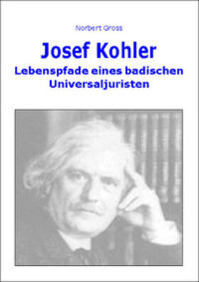 Gross |  Josef Kohler - Lebenspfade eines badischen Universaljuristen | Buch |  Sack Fachmedien