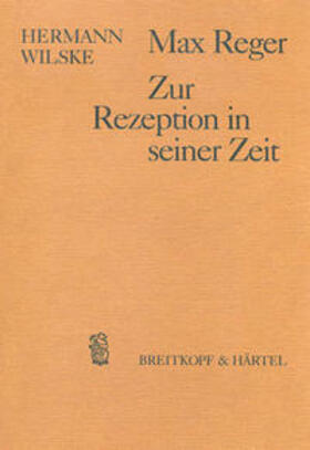 Wilske |  Max Reger - Zur Rezeption in seiner Zeit | Buch |  Sack Fachmedien