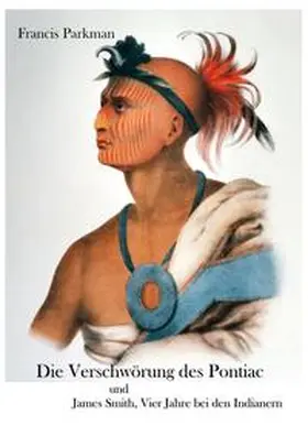 Parkman / Kohl / Smith |  Die Verschwörung des Pontiac und der Indianerkrieg nach der Eroberung Kanadas | Buch |  Sack Fachmedien