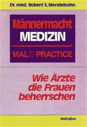 Mendelsohn |  Männermacht Medizin - Mal(e) Practice | Buch |  Sack Fachmedien