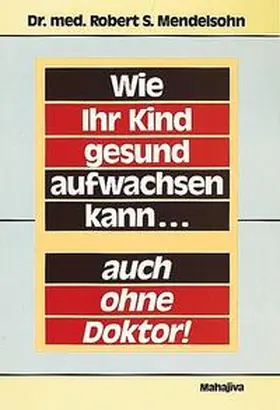 Mendelsohn |  Wie Ihr Kind gesund aufwachsen kann... auch ohne Doktor | Buch |  Sack Fachmedien