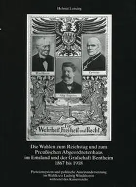 Lensing |  Emsland /Bentheim. Beiträge zur neueren Geschichte / Bd. 15 Die Wahlen zum Reichstag und zum Preussischen Abgeordnetenhaus im Emsland und der Grafschaft Bentheim 1867 bis 1918 | Buch |  Sack Fachmedien