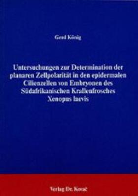 König |  Untersuchungen zur Determination der planaren Zellpolarität in den epidermalen Cilienzellen von Embryonen des Südafrikanischen Krallenfrosches Xenopus laevis | Buch |  Sack Fachmedien