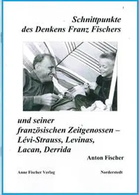 Fischer |  Schnittpunkte des Denkens Franz Fischers und seiner französischen Zeitgenossen – Lévi-Strauss, Levinas, Lacan, Derrida | Buch |  Sack Fachmedien