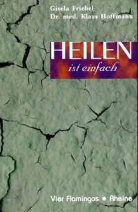 Friebel / Hoffmann |  Friebel, G: Heilen ist einfach | Buch |  Sack Fachmedien