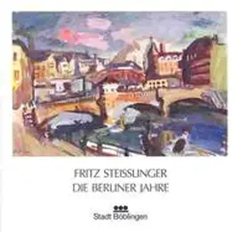 Stadt Böblingen, Städtische Galerie, Pfarrgasse 2, 71032 Böbingen |  Fritz Steisslinger - Die berliner Jahre | Buch |  Sack Fachmedien