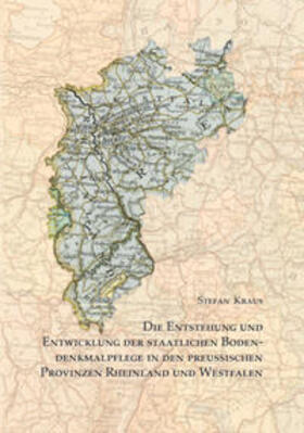 Kraus / Otten / Kunow |  Die Entstehung und Entwicklung der staatlichen Bodendenkmalpflege in den preußischen Provinzen Rheinland und Westfalen | Buch |  Sack Fachmedien