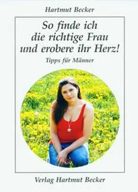 Becker |  So finde ich die richtige Frau und erobere ihr Herz! | Buch |  Sack Fachmedien