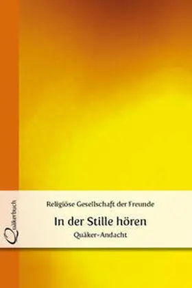 Religiöse Gesellschaft der Freunde (Quäker) Deutsche Jahresversammlung e.V. |  In der Stille hören | Buch |  Sack Fachmedien