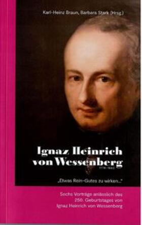 Braun / Stark / Bischof |  Ignaz Heinrich von Wessenberg 1774-1860. "Etwas Rein-Gutes zu wirken" | Buch |  Sack Fachmedien