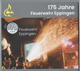 Heimatfreunde Eppingen e.V. |  175 Jahre Feuerwehr Eppingen | Buch |  Sack Fachmedien