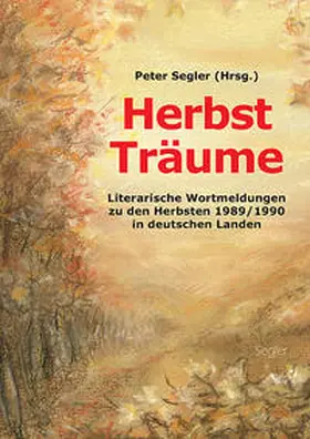 Segler |  Herbst Träume - Literarische Wortmeldungen zu den Herbsten 1989/1990 in deutschen Landen | Buch |  Sack Fachmedien