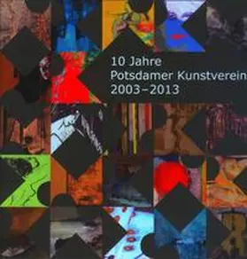 Kunstwissenschaftler- und Kunstkritiker Verband / Hüneke |  10 Jahre Potsdamer Kunstverein 2003 - 2013 | Buch |  Sack Fachmedien