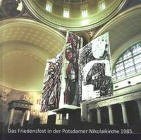 Kunstwissenschaftler- und Kunstkritikerverband / Hüneke |  Das Friedensfest in der Potsdamer Nikolaikirche 1985 | Buch |  Sack Fachmedien