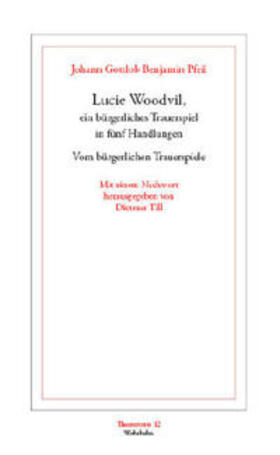 Pfeil / Till |  Lucie Woodvil, ein bürgerliches Trauerspiel (1756). Vom bürgerlichen Trauerspiele (1755) | Buch |  Sack Fachmedien