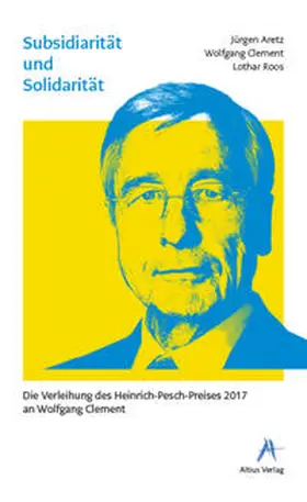 Aretz / Clement / Roos |  Subsidiarität und Solidarität - Die Verleihung des Heinrich-Pesch-Preises 2017 an Wolfgang Clement | Buch |  Sack Fachmedien