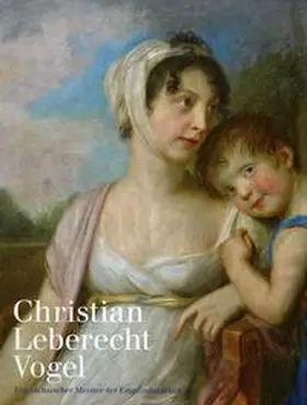 Kunstsammlungen der Städtischen Museen Zwickau / Staatliche Schlösser, Burgen und Gärten Sachsen / Vogel / Ecker |  Christian Leberecht Vogel. Ein sächsischer Meister der Empfindsamkeit | Buch |  Sack Fachmedien