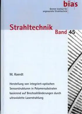 Koerdt |  Herstellung von integriert-optischen Sensorstrukturen in Polymersubstraten basierend auf Brechzahländerungen durch ultraviolette Laserstrahlung | Buch |  Sack Fachmedien
