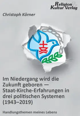 Körner |  Im Niedergang wird die Zukunft geboren - Staat-Kirche-Erfahrungen in drei politischen Systemen (1943-2019) | Buch |  Sack Fachmedien