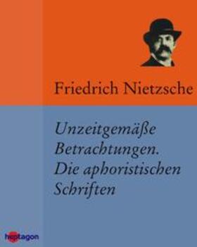 Nietzsche |  Unzeitgemäße Betrachtungen. Die aphoristischen Schriften | eBook | Sack Fachmedien