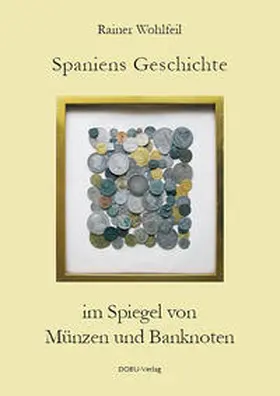 Wohlfeil |  Spaniens Geschichte im Spiegel von Münzen und Banknoten | Buch |  Sack Fachmedien